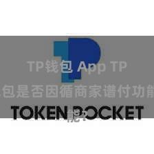 TP钱包 App TP钱包是否因循商家谱付功能？